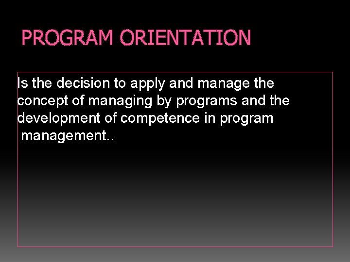 PROGRAM ORIENTATION Is the decision to apply and manage the concept of managing by