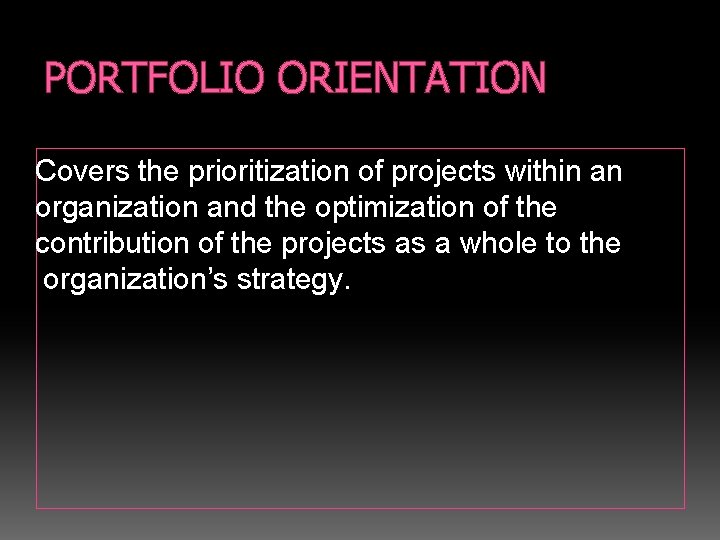 PORTFOLIO ORIENTATION Covers the prioritization of projects within an organization and the optimization of