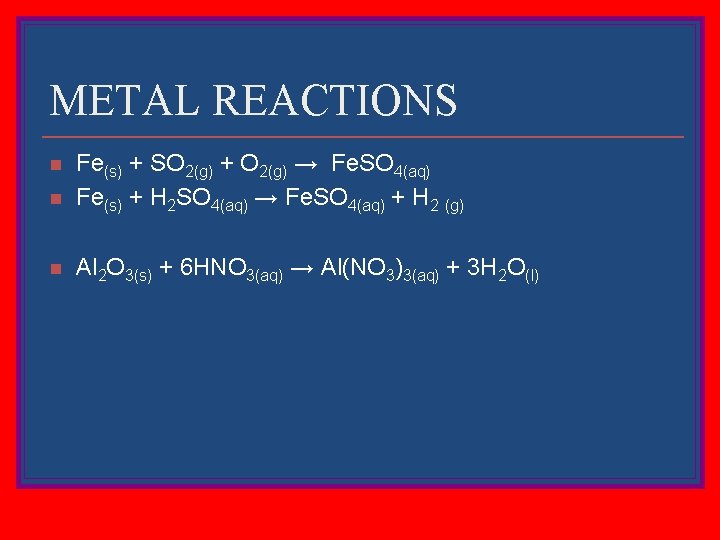 METAL REACTIONS n Fe(s) + SO 2(g) + O 2(g) → Fe. SO 4(aq)