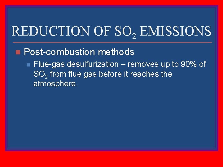 REDUCTION OF SO 2 EMISSIONS n Post-combustion methods n Flue-gas desulfurization – removes up