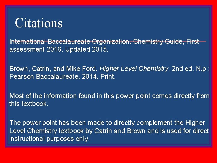 Citations International Baccalaureate Organization. Chemistry Guide, First assessment 2016. Updated 2015. Brown, Catrin, and