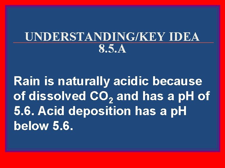 UNDERSTANDING/KEY IDEA 8. 5. A Rain is naturally acidic because of dissolved CO 2