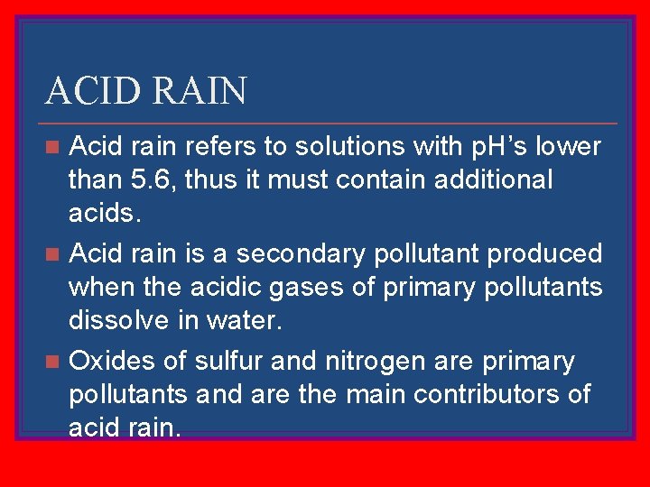 ACID RAIN Acid rain refers to solutions with p. H’s lower than 5. 6,