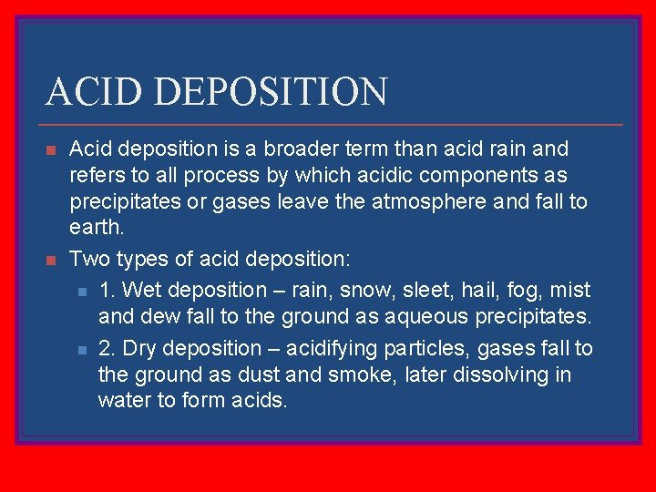 ACID DEPOSITION n n Acid deposition is a broader term than acid rain and