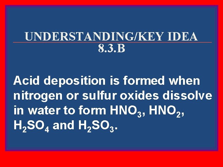 UNDERSTANDING/KEY IDEA 8. 3. B Acid deposition is formed when nitrogen or sulfur oxides