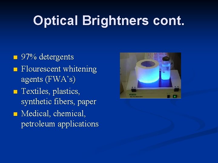 Optical Brightners cont. n n 97% detergents Flourescent whitening agents (FWA’s) Textiles, plastics, synthetic
