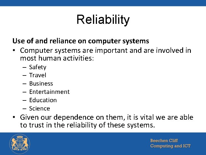 Reliability Use of and reliance on computer systems • Computer systems are important and