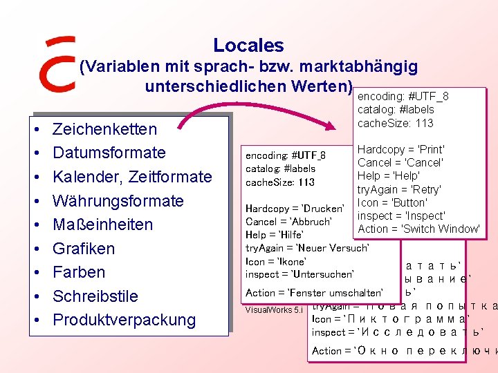 Locales (Variablen mit sprach- bzw. marktabhängig unterschiedlichen Werten) • • • Zeichenketten Datumsformate Kalender,