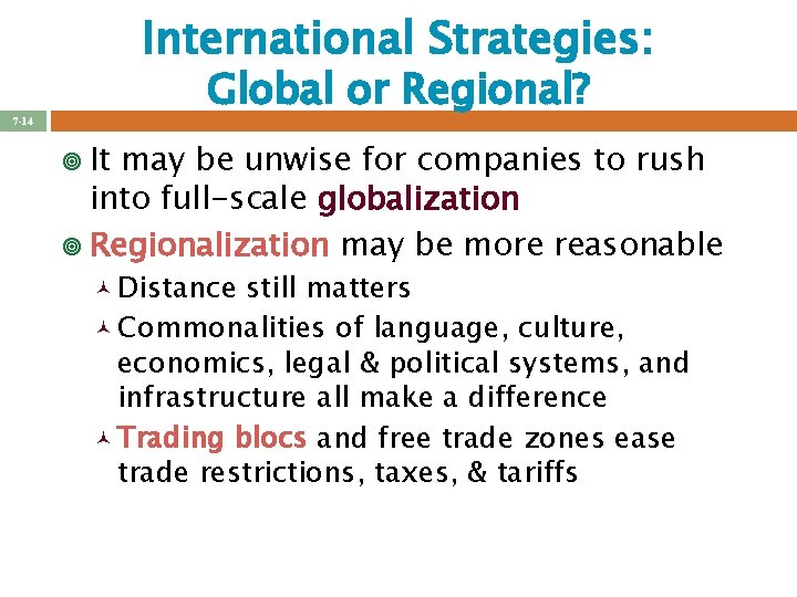 International Strategies: Global or Regional? 7 -14 ¥ It may be unwise for companies