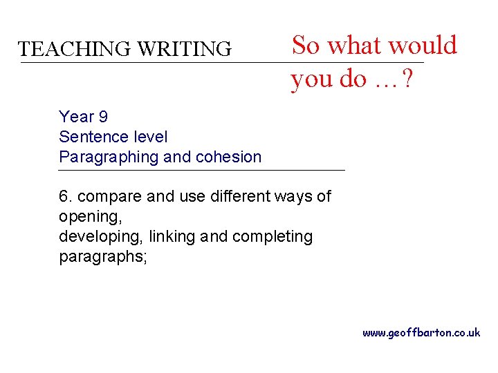 TEACHING WRITING So what would you do …? Year 9 Sentence level Paragraphing and