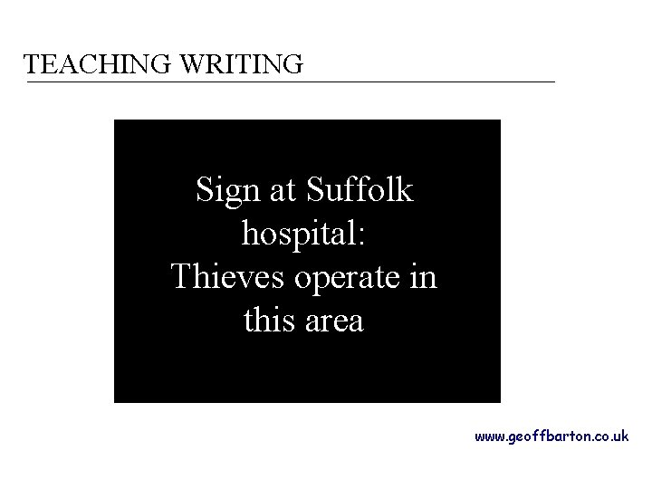 TEACHING WRITING Sign at Suffolk hospital: Thieves operate in this area www. geoffbarton. co.