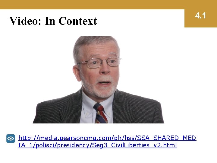 Video: In Context 4. 1 http: //media. pearsoncmg. com/ph/hss/SSA_SHARED_MED IA_1/polisci/presidency/Seg 3_Civil. Liberties_v 2. html