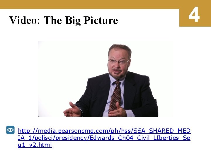 Video: The Big Picture 4 http: //media. pearsoncmg. com/ph/hss/SSA_SHARED_MED IA_1/polisci/presidency/Edwards_Ch 04_Civil_LIberties_Se g 1_v 2.