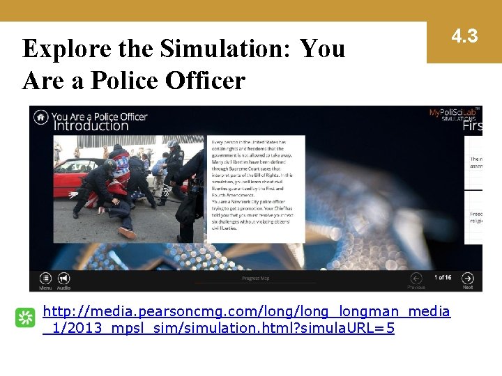 Explore the Simulation: You Are a Police Officer http: //media. pearsoncmg. com/long_longman_media _1/2013_mpsl_sim/simulation. html?