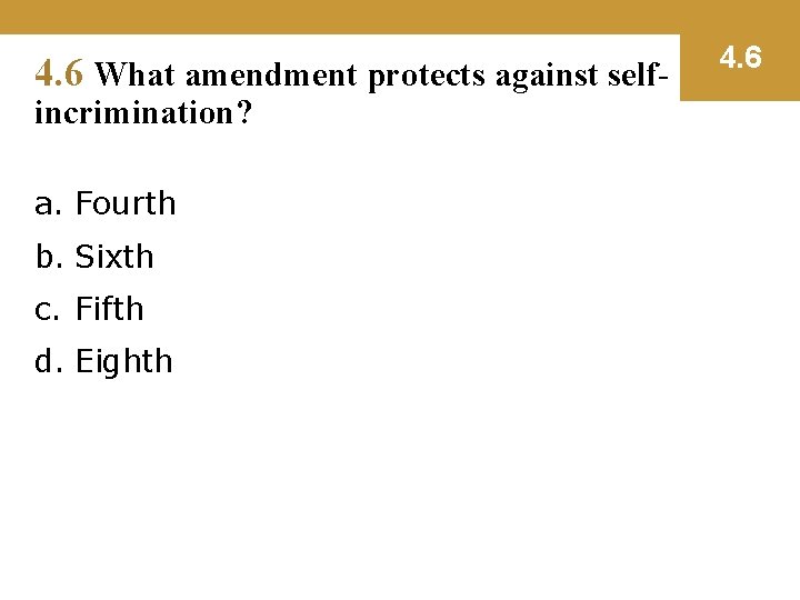 4. 6 What amendment protects against selfincrimination? a. Fourth b. Sixth c. Fifth d.