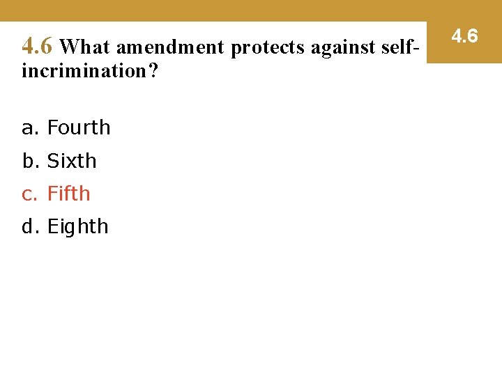4. 6 What amendment protects against selfincrimination? a. Fourth b. Sixth c. Fifth d.