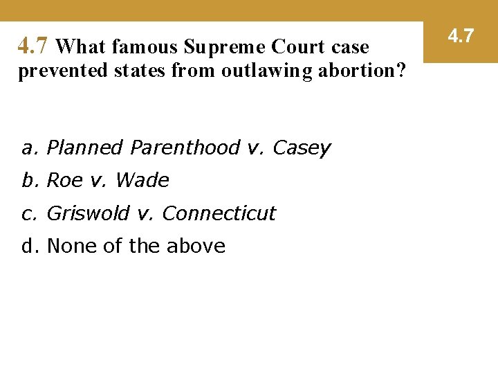 4. 7 What famous Supreme Court case prevented states from outlawing abortion? a. Planned