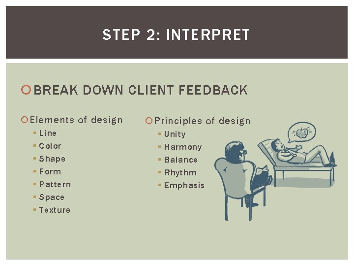 STEP 2: INTERPRET BREAK DOWN CLIENT FEEDBACK Elements of design § § § §