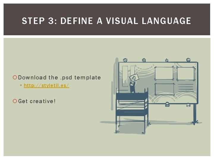 STEP 3: DEFINE A VISUAL LANGUAGE Download the. psd template § http: //styletil. es/