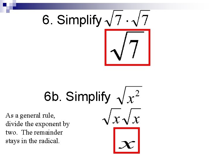 6. Simplify 6 b. Simplify As a general rule, divide the exponent by two.