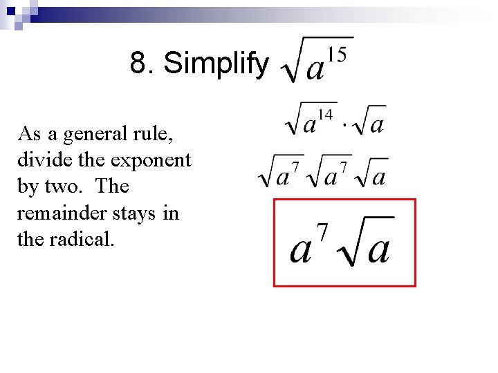 8. Simplify As a general rule, divide the exponent by two. The remainder stays