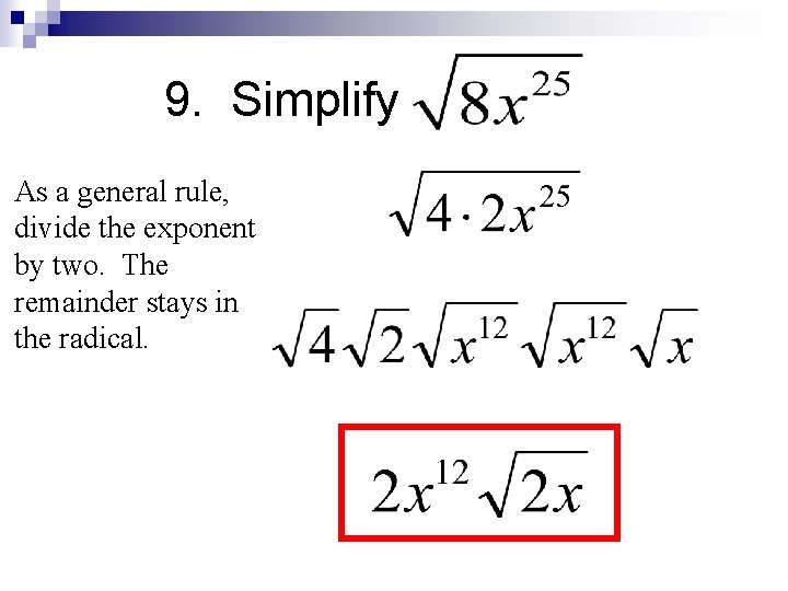 9. Simplify As a general rule, divide the exponent by two. The remainder stays