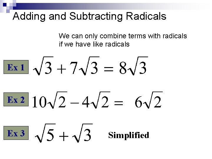 Adding and Subtracting Radicals We can only combine terms with radicals if we have