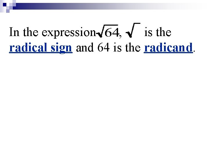 In the expression , is the radical sign and 64 is the radicand. 