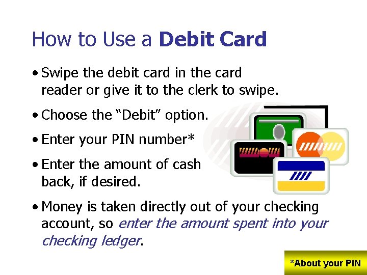 How to Use a Debit Card • Swipe the debit card in the card