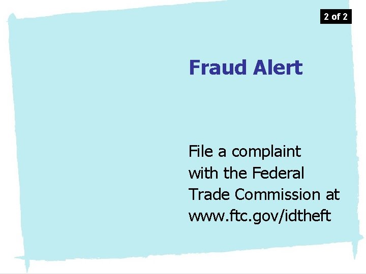 2 of 2 Fraud Alert File a complaint with the Federal Trade Commission at