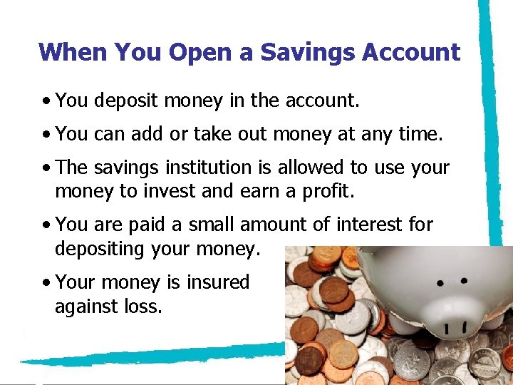 When You Open a Savings Account • You deposit money in the account. •