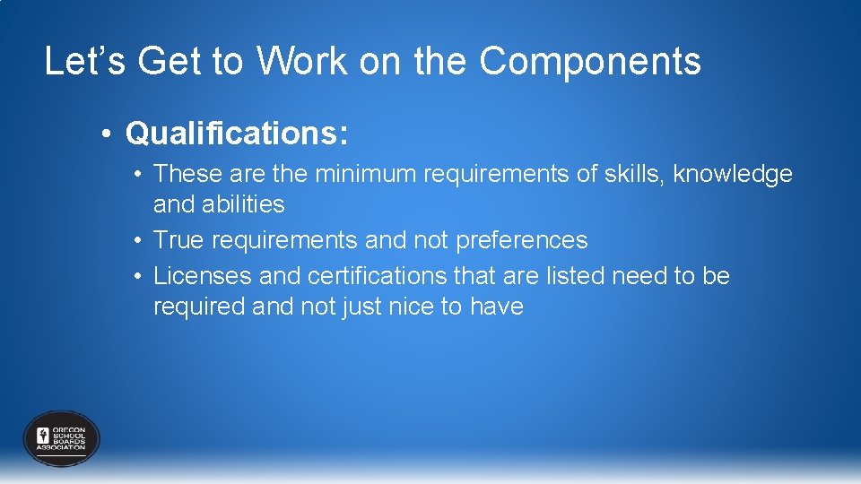 Let’s Get to Work on the Components • Qualifications: • These are the minimum