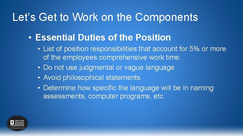 Let’s Get to Work on the Components • Essential Duties of the Position •