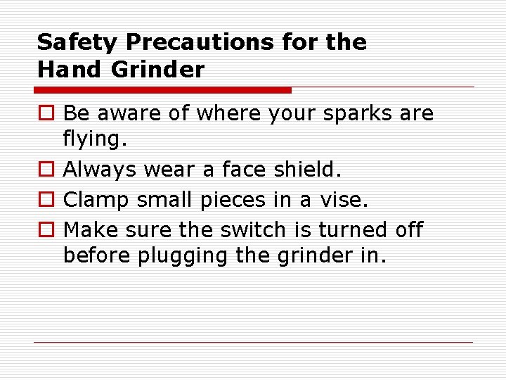 Safety Precautions for the Hand Grinder o Be aware of where your sparks are