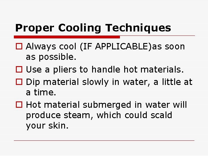 Proper Cooling Techniques o Always cool (IF APPLICABLE)as soon as possible. o Use a