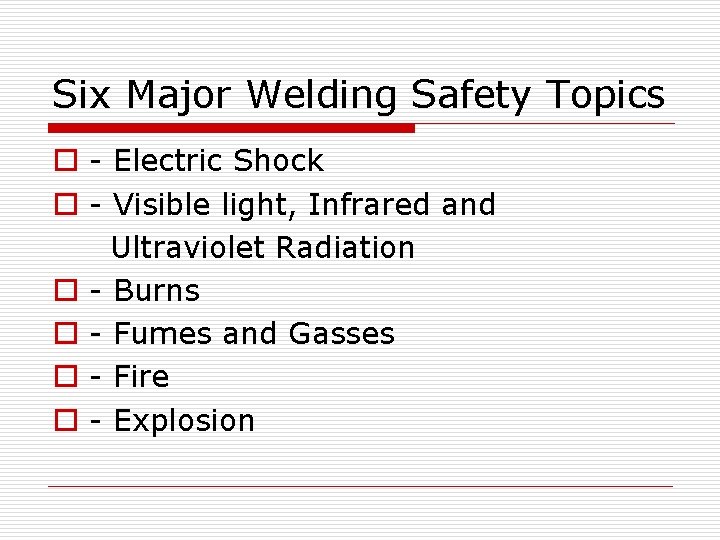 Six Major Welding Safety Topics o - Electric Shock o - Visible light, Infrared