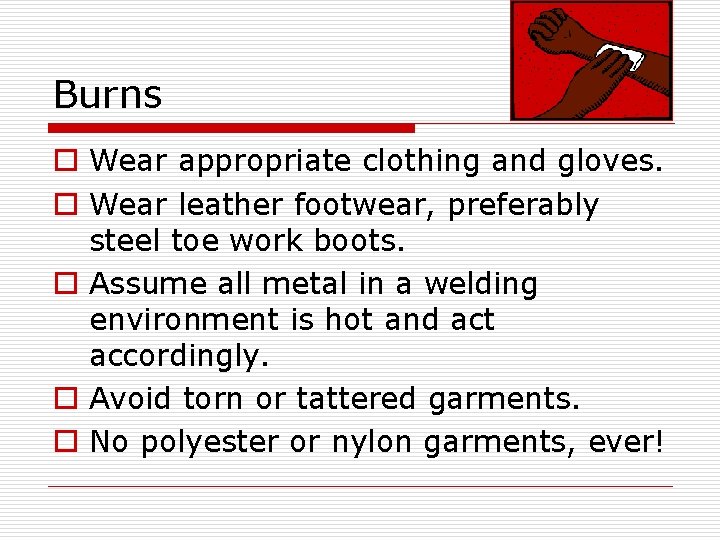 Burns o Wear appropriate clothing and gloves. o Wear leather footwear, preferably steel toe