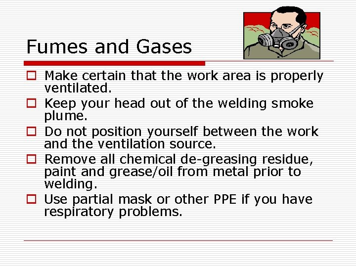 Fumes and Gases o Make certain that the work area is properly ventilated. o