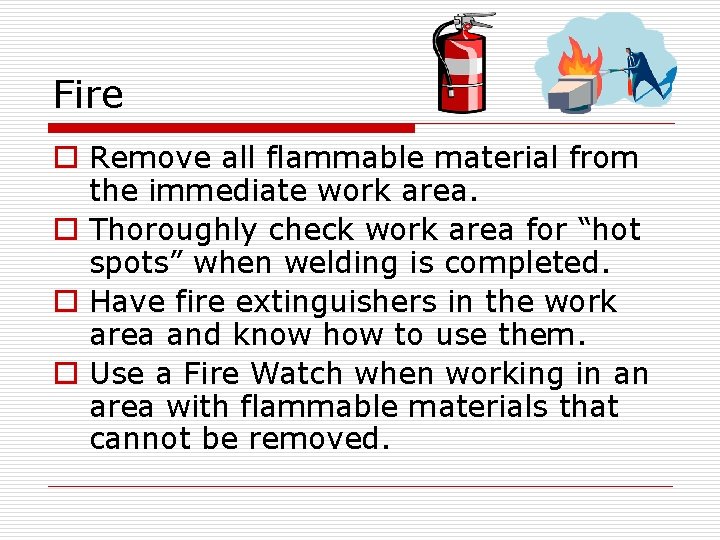 Fire o Remove all flammable material from the immediate work area. o Thoroughly check