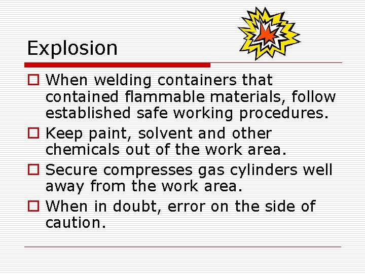 Explosion o When welding containers that contained flammable materials, follow established safe working procedures.