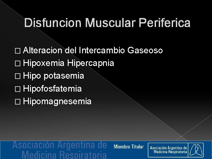 Disfuncion Muscular Periferica � Alteracion del Intercambio Gaseoso � Hipoxemia Hipercapnia � Hipo potasemia