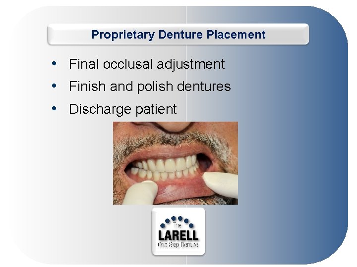 Proprietary Denture Placement • Final occlusal adjustment • Finish and polish dentures • Discharge