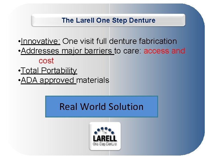 The Larell One Step Denture • Innovative: One visit full denture fabrication • Addresses