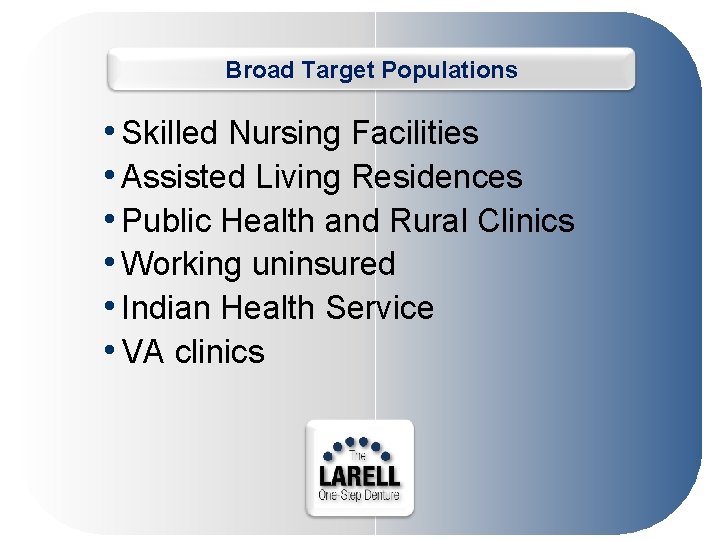 Broad Target Populations • Skilled Nursing Facilities • Assisted Living Residences • Public Health