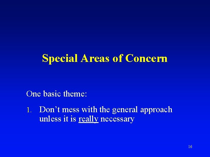 Special Areas of Concern One basic theme: 1. Don’t mess with the general approach