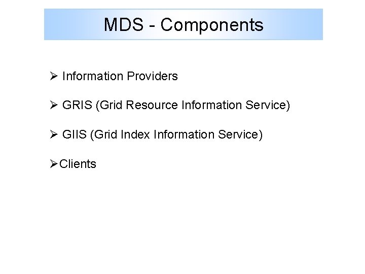MDS - Components Ø Information Providers Ø GRIS (Grid Resource Information Service) Ø GIIS
