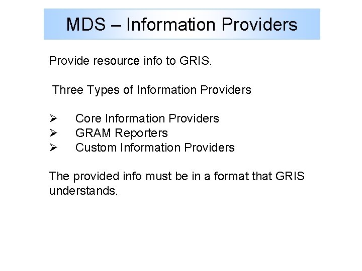 MDS – Information Providers Provide resource info to GRIS. Three Types of Information Providers