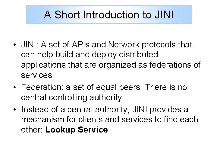 A Short Introduction to JINI • JINI: A set of APIs and Network protocols