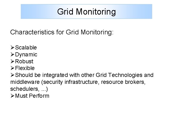 Grid Monitoring Characteristics for Grid Monitoring: ØScalable ØDynamic ØRobust ØFlexible ØShould be integrated with