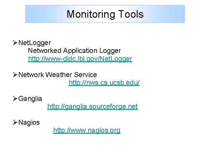 Monitoring Tools ØNet. Logger Networked Application Logger http: //www-didc. lbl. gov/Net. Logger ØNetwork Weather